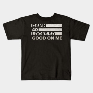 Damn 40 Looks so Good on me Kids T-Shirt